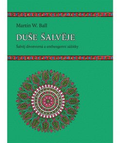 Duše šalvěje - Šalvěj divotvorná a entheogenní zážitky (Martin W. Ball)