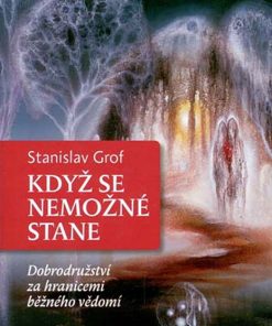 Když se nemožné stane - Dobrodružství za hranicemi běžného vědomí (Stanislav Grof)